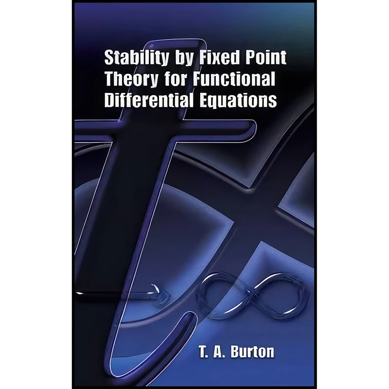 کتاب Stability by Fixed Point Theory for Functional Differential Equations  اثر T. A. Burton and Mathematics انتشارات Dover Publications