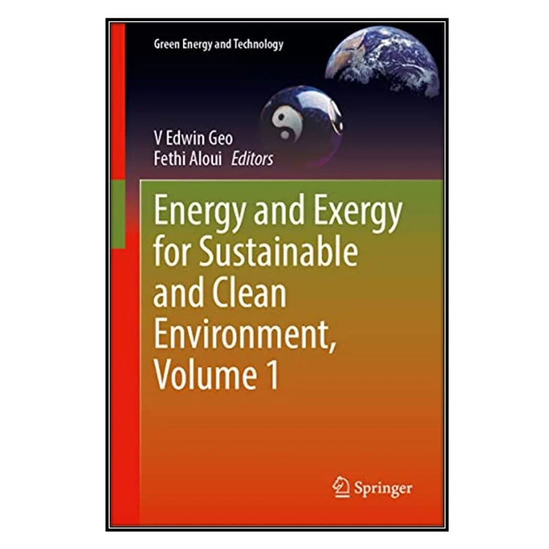  کتاب  Energy and Exergy for Sustainable and Clean Environment, Volume 1 اثر V. Edwin Geo and Fethi Aloui انتشارات مؤلفين طلايي