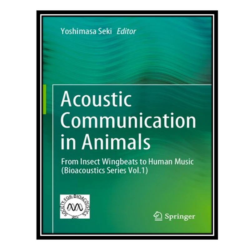 کتاب Acoustic Communication in Animals: From Insect Wingbeats to Human Music اثر Yoshimasa Seki انتشارات مؤلفین طلایی