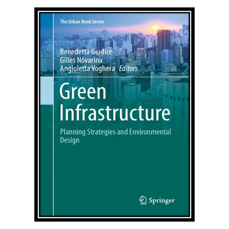 کتاب Green Infrastructure: Planning Strategies and Environmental Design اثر جمعی از نویسندگان انتشارات مؤلفین طلایی