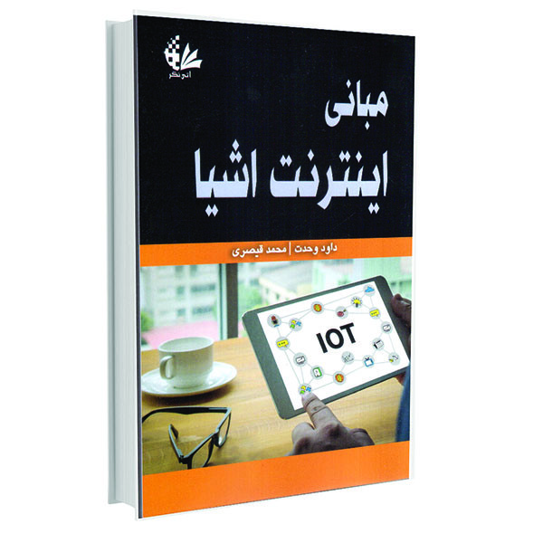 کتاب مبانی اینترنت اشیا اثر داود وحدت و محمد قیصری انتشارات آتینگر کتاب مبانی اینترنت اشیا اثر داود وحدت و محمد قیصری انتشارات آتینگر