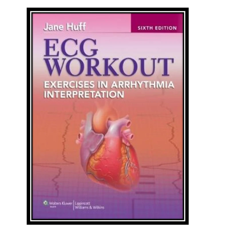 کتاب ECG Workout: Exercises in Arrhythmia Interpretation اثر Jane Huff انتشارات مؤلفین طلایی