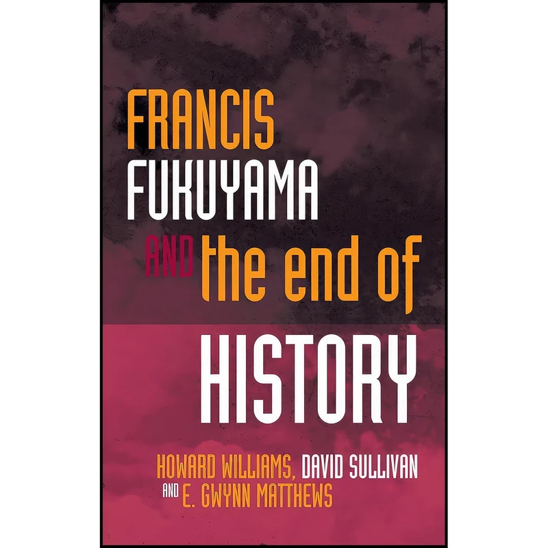 کتاب Francis Fukuyama and the End of History  اثر جمعی از نویسندگان انتشارات University of Wales Press