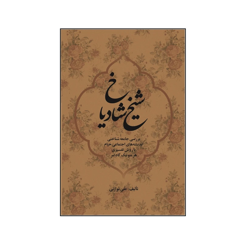 کتاب شیـخ شـادیـاخ بررسی جامعه‌شناختی اندیشه‌های اجتماعی خیام با روش تفسیری هرمنوتیک گادامر اثر علی نوازنی نشر کلید پژوه