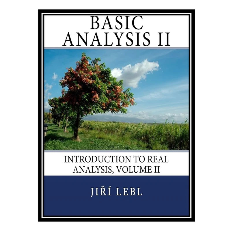 کتاب Basic Analysis II: Introduction to Real Analysis, Volume II اثر Jirí Lebl انتشارات مؤلفین طلایی