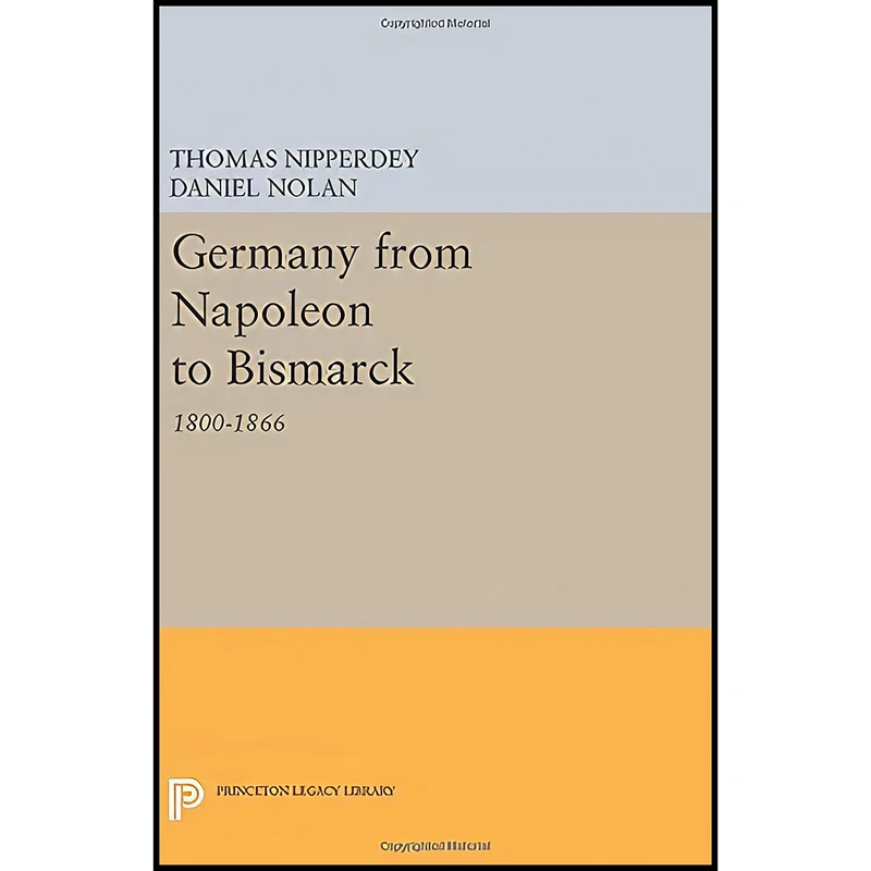 کتاب Germany from Napoleon to Bismarck اثر Thomas Nipperdey and Daniel Nolan انتشارات Princeton University Press