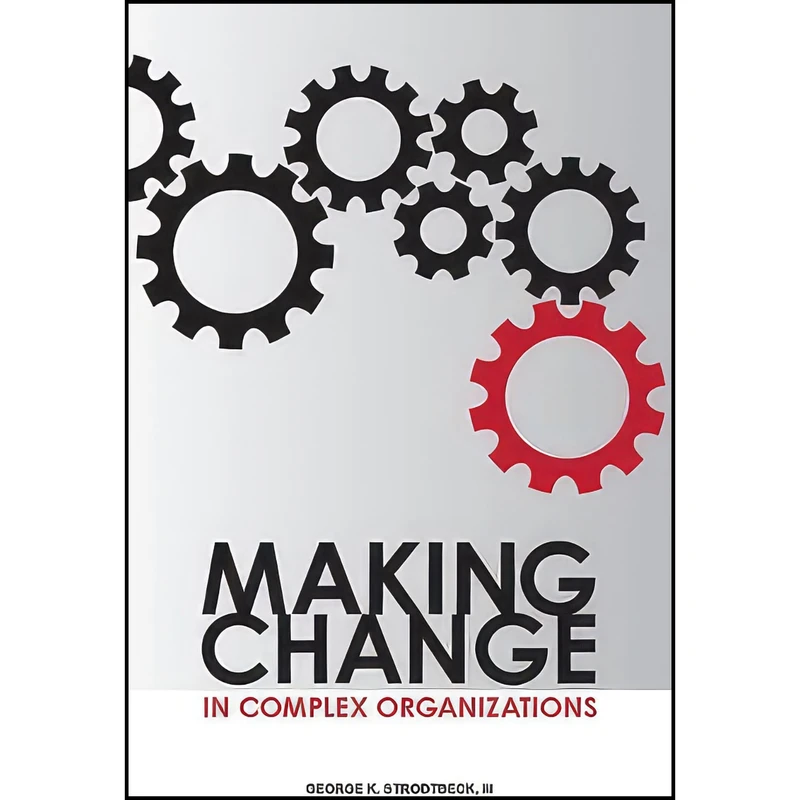 کتاب Making Change in Complex Organizations اثر George K. Strodtbeck III انتشارات ASQ Quality Press