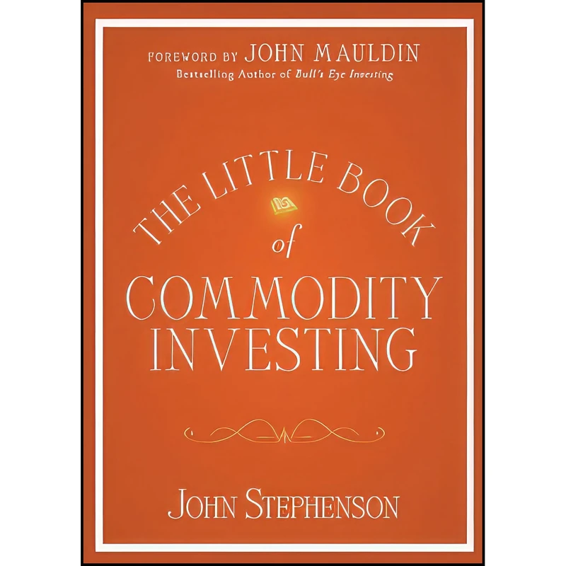 کتاب The Little Book of Commodity Investing اثر John Stephenson and John Mauldin انتشارات Wiley