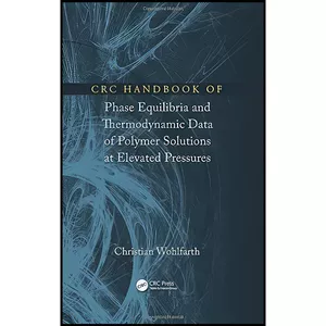 کتاب CRC Handbook of Phase Equilibria and Thermodynamic Data of Polymer Solutions at Elevated Pressures اثر Christian Wohlfarth انتشارات CRC Press