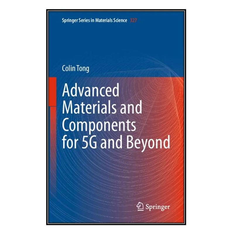  کتاب Advanced Materials and Components for 5G and Beyond اثر 	Colin Tong انتشارات مؤلفين طلايي