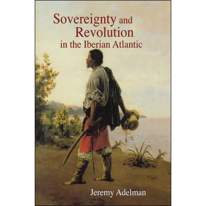 کتاب Sovereignty and Revolution in the Iberian Atlantic اثر Jeremy Adelman انتشارات Princeton University Press