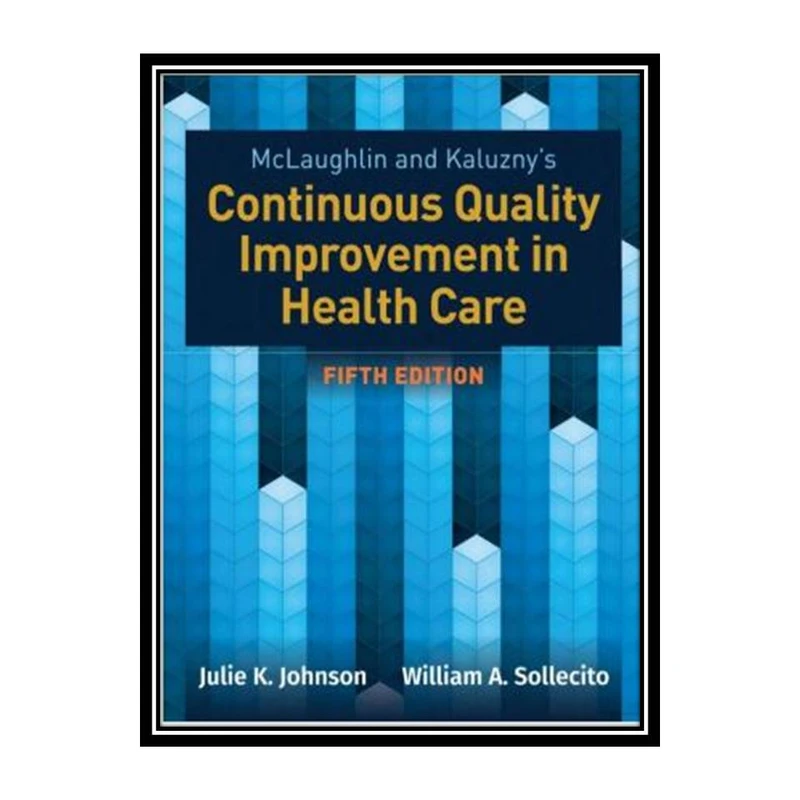 کتاب McLaughlin & Kaluzny’s Continuous Quality Improvement in Health Care اثر William A Sollecito, Julie K Johnson انتشارات مؤلفین طلایی