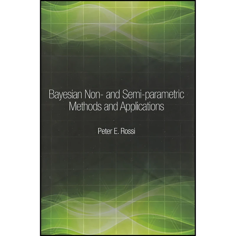 کتاب Bayesian Non- and Semi-parametric Methods and Applications  اثر Peter Rossi انتشارات Princeton University Press