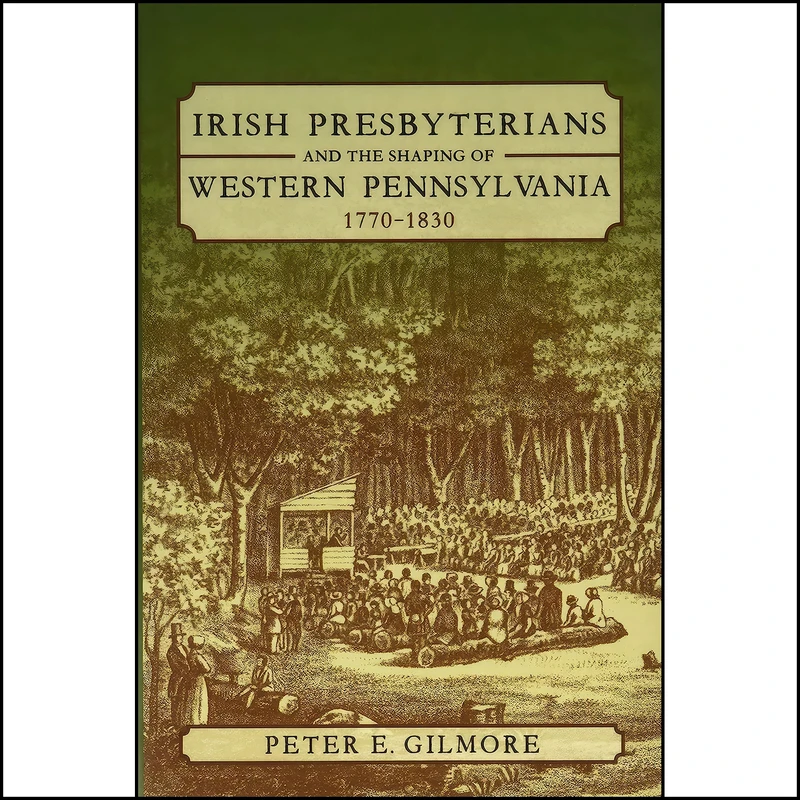 کتاب Irish Presbyterians and the Shaping of Western Pennsylvania, 1770-1830 اثر Peter E. Gilmore انتشارات University of Pittsburgh Press