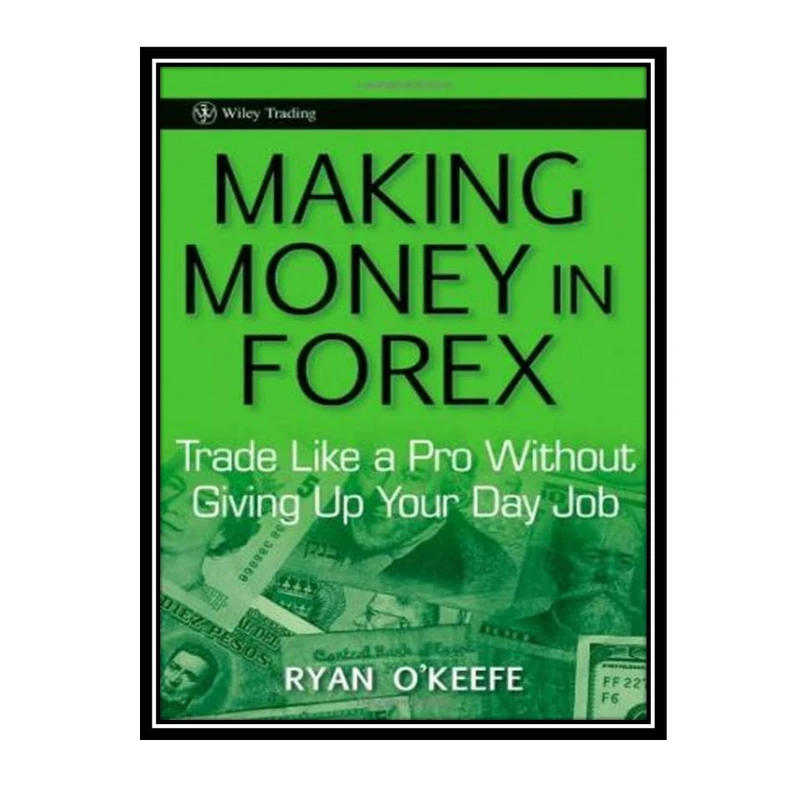 کتاب Making Money in Forex: Trade Like a Pro Without Giving Up Your Day Job اثر Ryan O&Keefe انتشارات مؤلفین طلایی