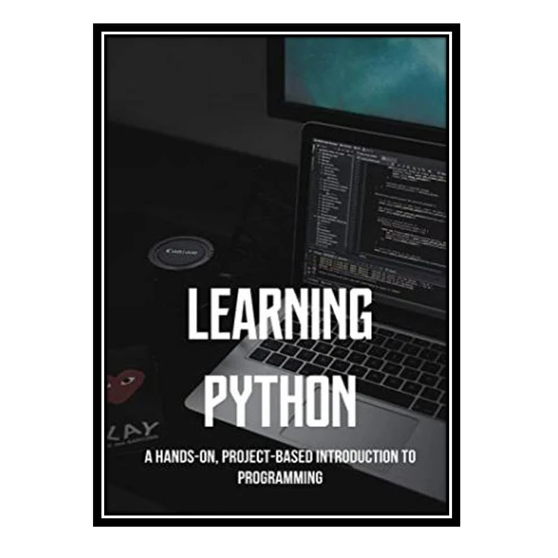 کتاب Learning Python: A Hands-On, Project-Based Introduction to Programming اثر Glenna Whittier انتشارات مؤلفین طلایی