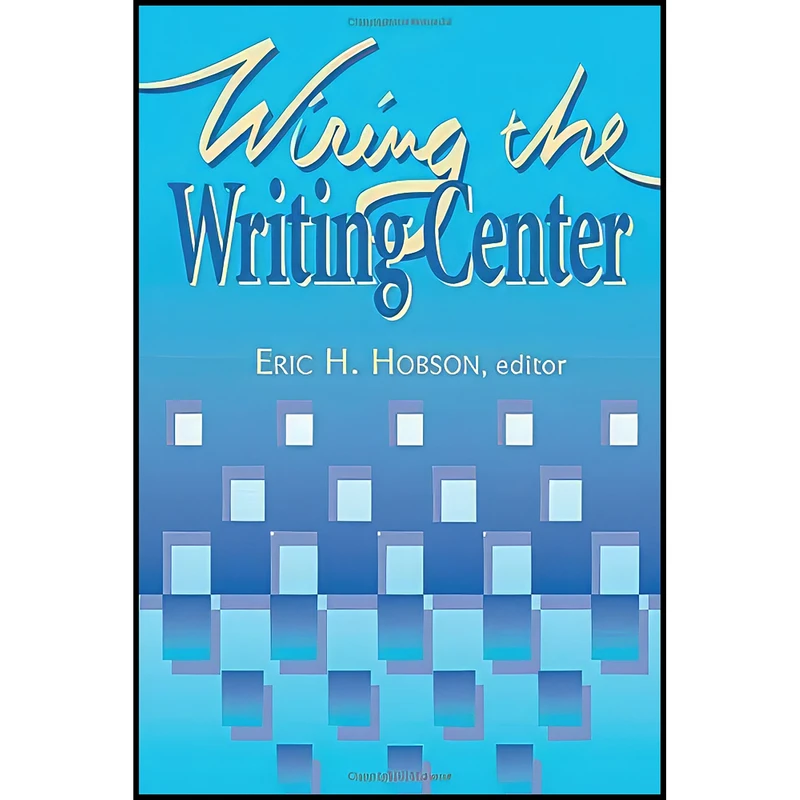 کتاب Wiring The Writing Center اثر Eric Hobson انتشارات Utah State University Press