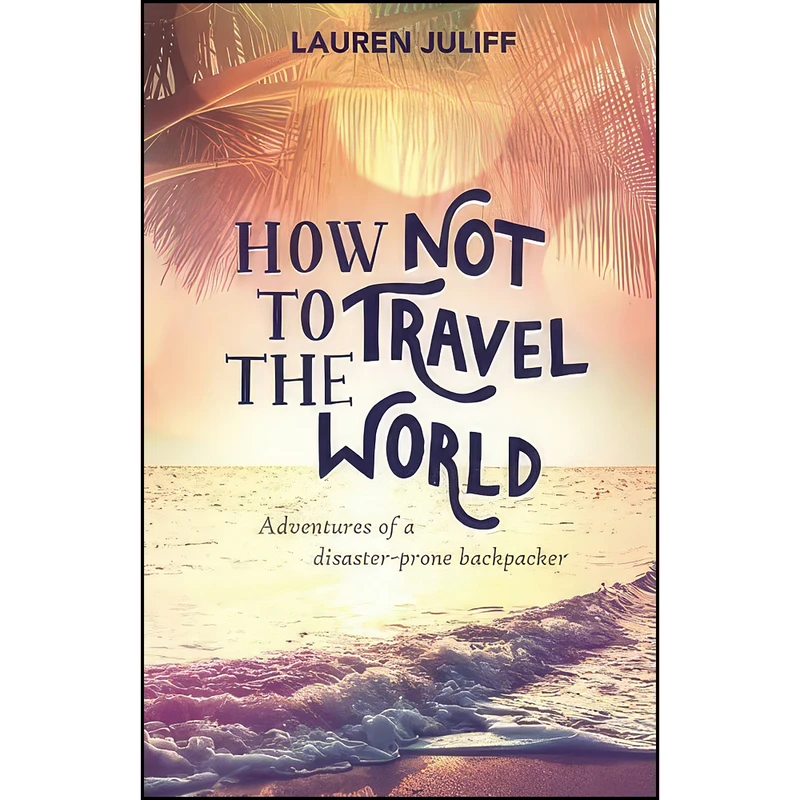 کتاب How Not to Travel the World اثر Lauren Juliff انتشارات تازه ها