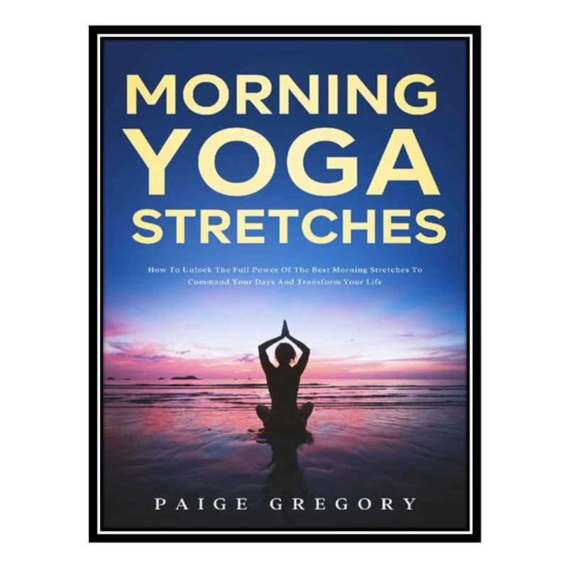 کتاب Morning Yoga Stretches اثر Gregory, Paige انتشارات مؤلفین طلایی