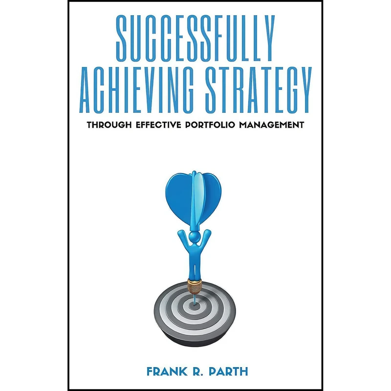 کتاب Successfully Achieving Strategy Through Effective Portfolio Management اثر Frank R Parth انتشارات Business Expert Press