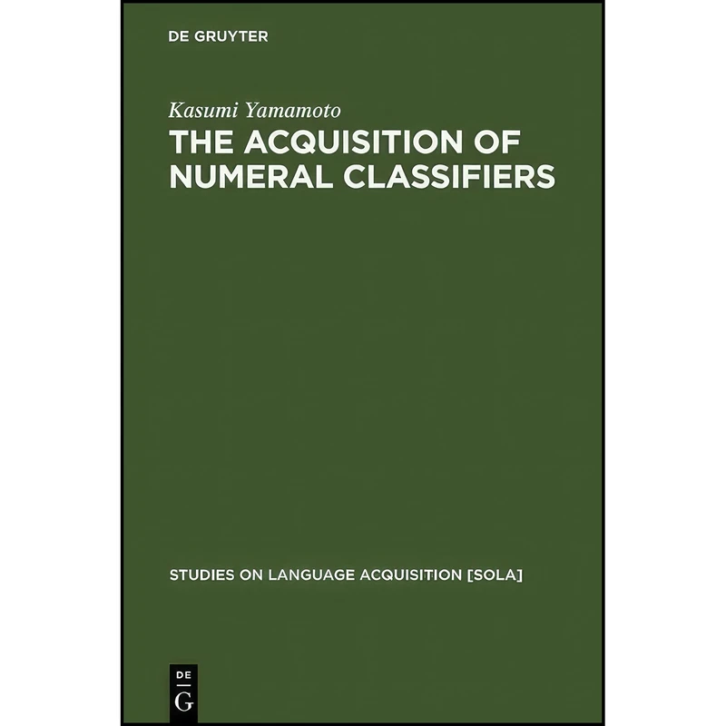 کتاب The Acquisition of Numeral Classifiers اثر Kasumi Yamamoto انتشارات Mouton de Gruyter