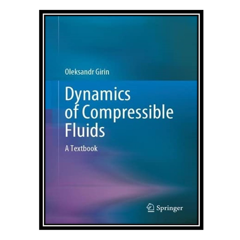 کتاب Dynamics of Compressible Fluids: A Textbook اثر Oleksandr Girin انتشارات مؤلفین طلایی