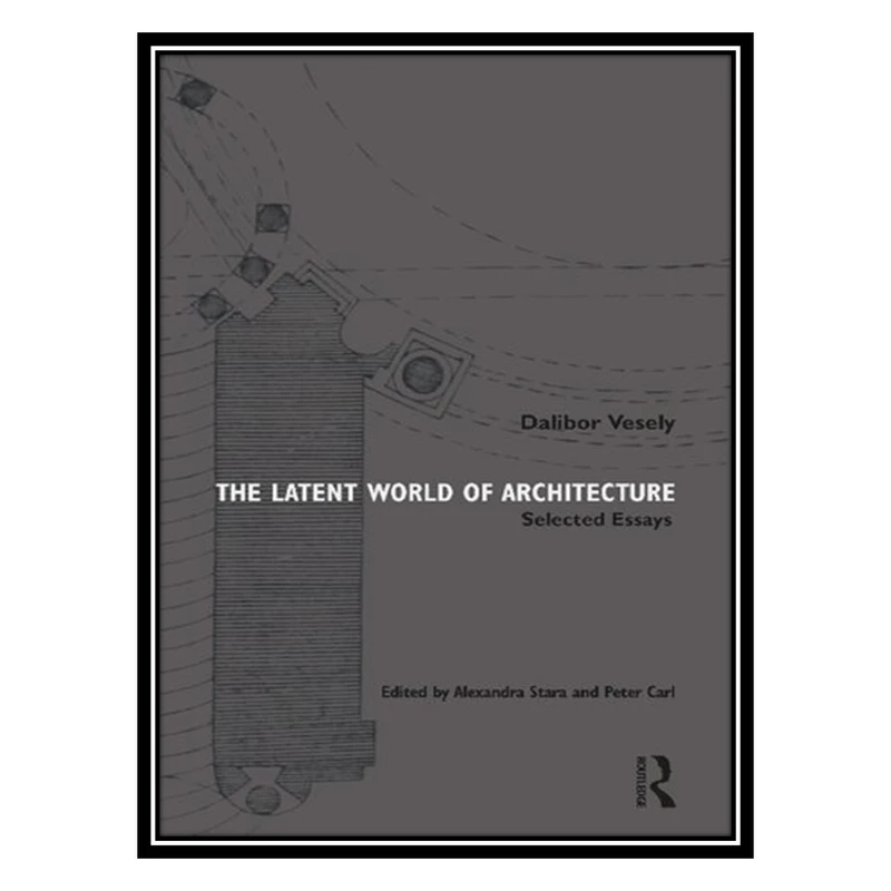 کتاب The Latent World of Architecture: Selected Essays اثر جمعی از نویسندگان انتشارات مؤلفین طلایی