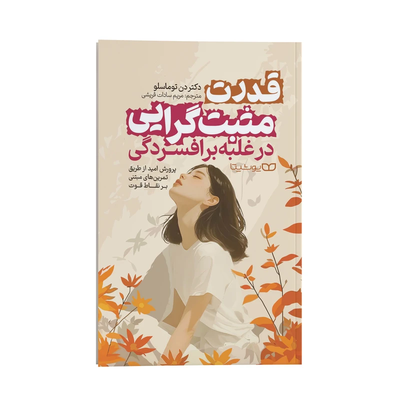 کتاب قدرت مثبت گرایی در غلبه بر افسردگی اثر دکتر دن توماسلو ترجمه مریم سادات قریشی انتشارات یوشیتا