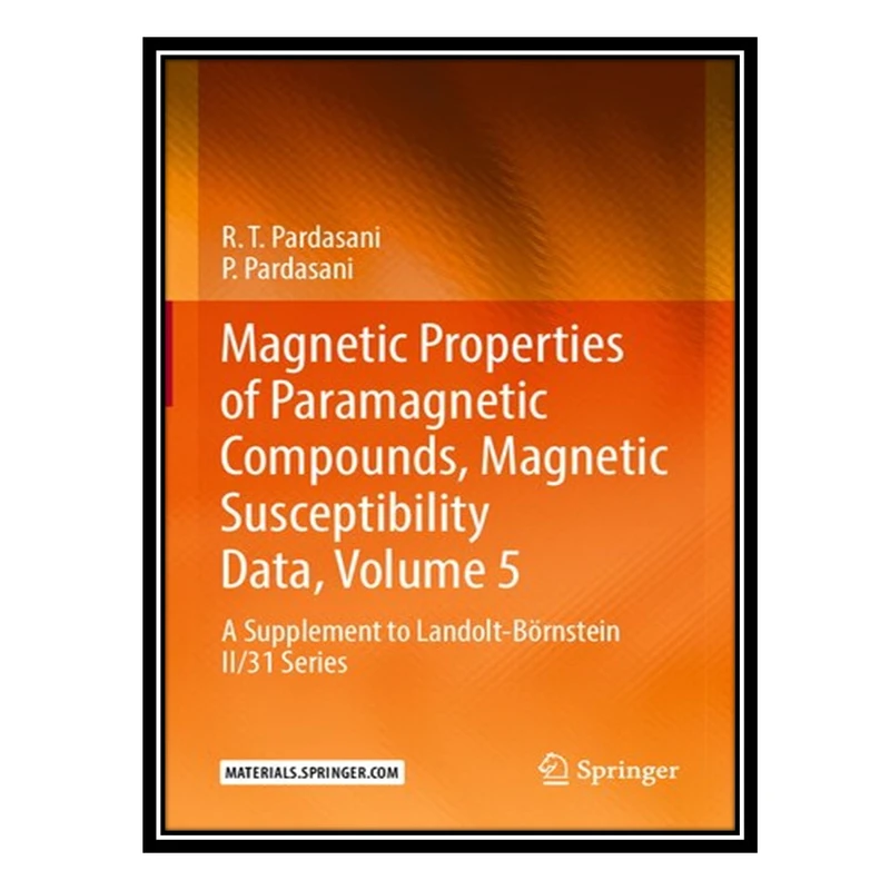 کتاب Magnetic Properties of Paramagnetic Compounds, Magnetic Susceptibility Data, Volume 5: A Supplement to Landolt-Börnstein II/31 Series اثر R.T. Pardasani and P. Pardasani انتشارات مؤلفین طلایی