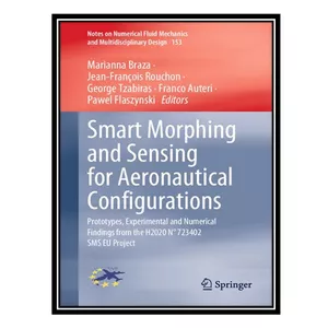 کتاب Smart Morphing and Sensing for Aeronautical Configurations: Prototypes, Experimental and Numerical Findings from the H2020 N° 723402 SMS EU Project اثر جمعی از نویسندگان انتشارات مؤلفین طلایی