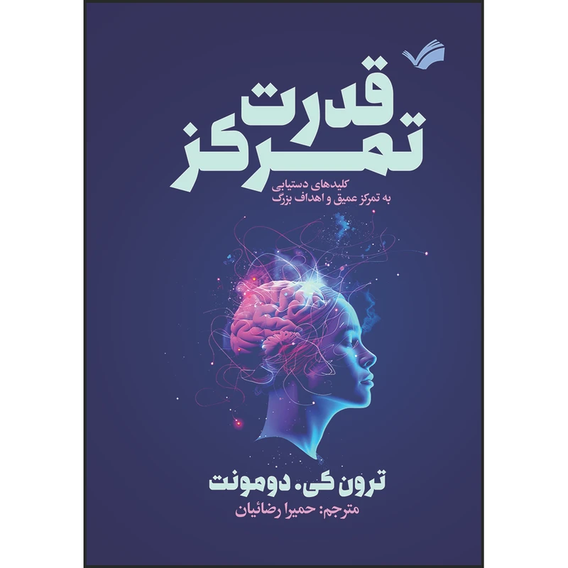 کتاب قدرت تمرکز : کلیدهای دستیابی به تمرکز عمیق و اهداف بزرگ اثر ترون کی. دومونت ترجمه حمیرا رضاییان انتشارات بله