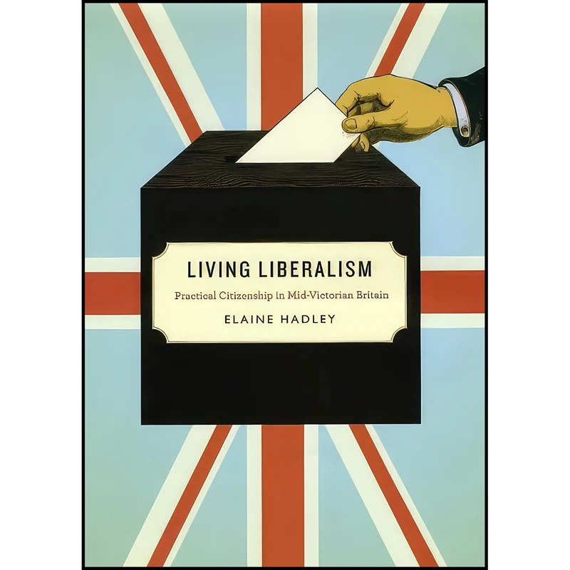 کتاب Living Liberalism اثر Elaine Hadley انتشارات The University of Chicago Press