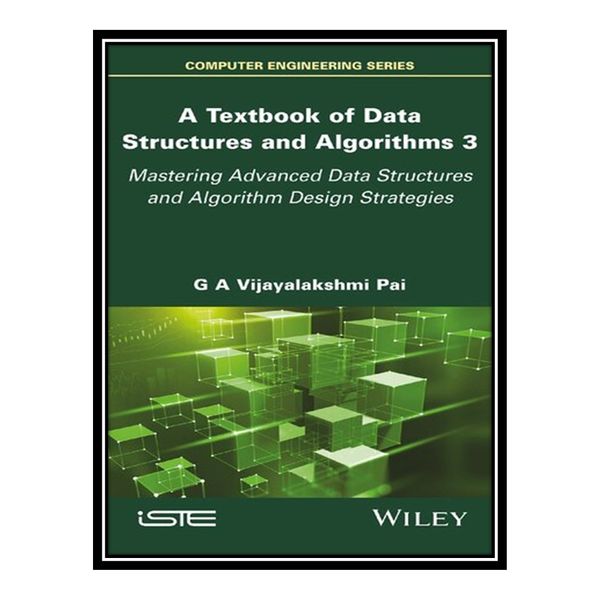کتاب A Textbook of Data Structures and Algorithms, Volume 3: Mastering Advanced Data Structures and Algorithm Design Strategies اثر G. A. Vijayalakshmi Pai انتشارات مؤلفین طلایی