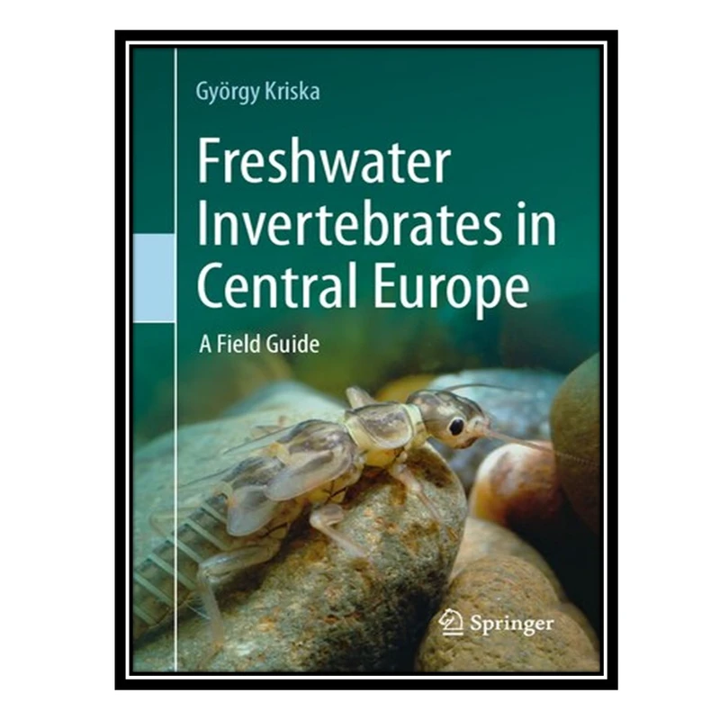کتاب Freshwater Invertebrates in Central Europe: A Field Guide اثر György Kriska انتشارات مؤلفین طلایی