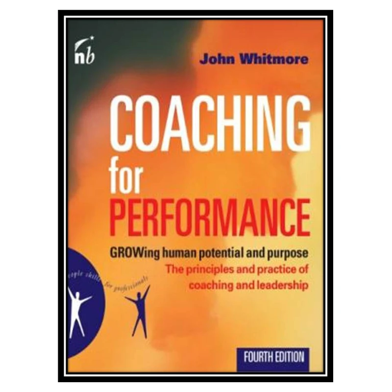 کتاب Coaching for Performance: GROWing Human Potential and Purpose - The Principles and Practice of Coaching and Leadership, 4th Edition اثر John Whitmore انتشارات مؤلفین طلایی