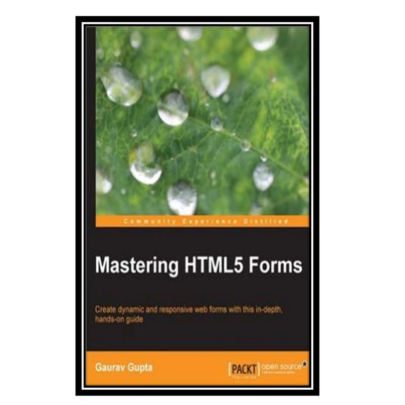 کتاب Mastering HTML5 Forms: Create dynamic and responsive web forms with this in - depth, hands-on guide اثر Gupta G انتشارات مؤلفین طلایی