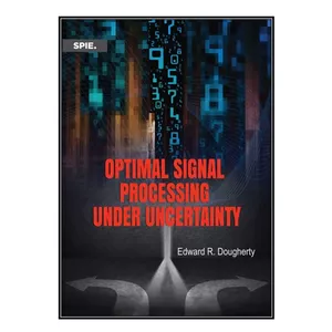  کتاب Optimal Signal Processing Under Uncertainty اثر Edward R. Dougherty انتشارات مؤلفين طلايي