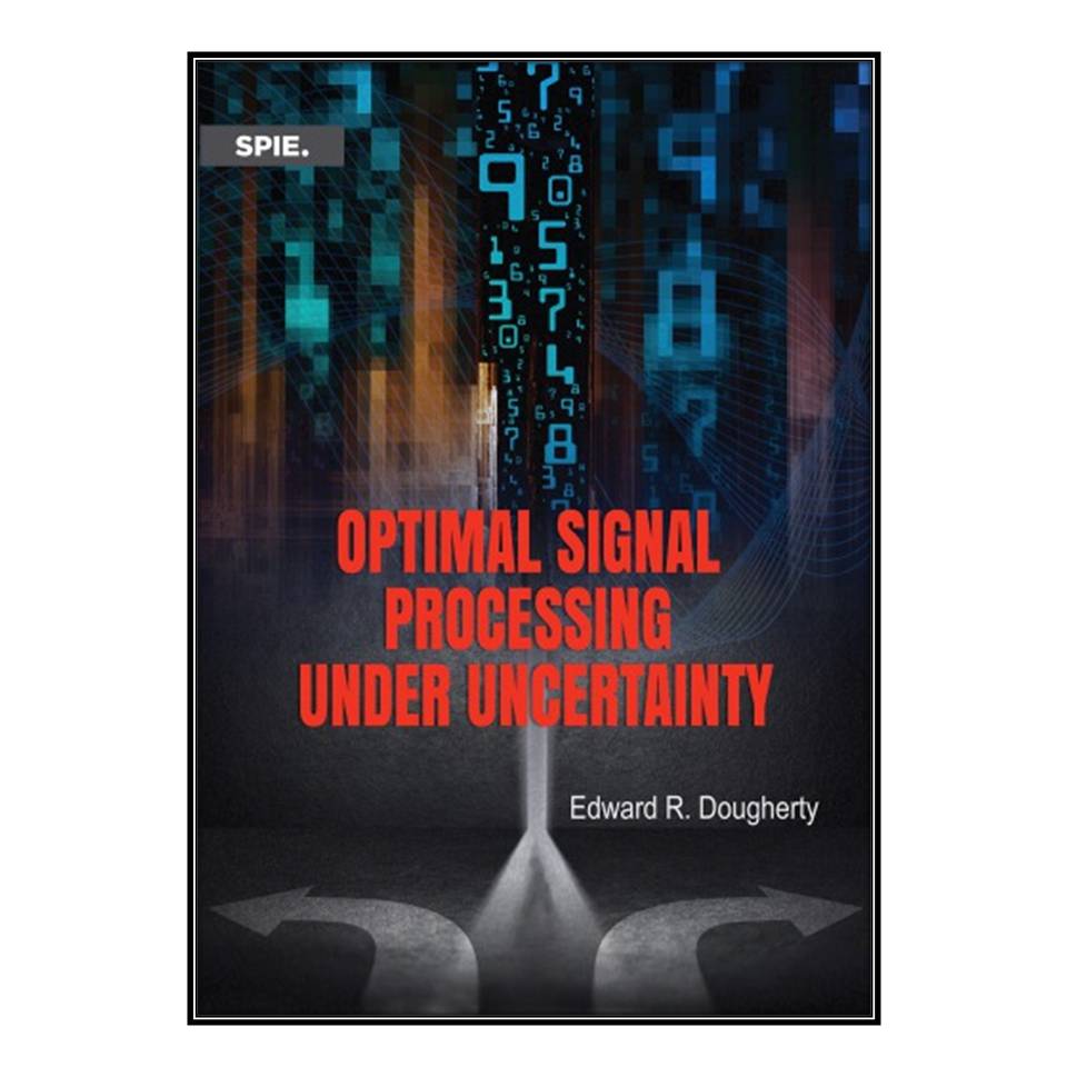  کتاب Optimal Signal Processing Under Uncertainty اثر Edward R. Dougherty انتشارات مؤلفين طلايي