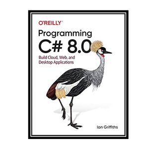 کتاب Programming C# 8.0: Build Cloud, Web, and Desktop Applications اثر Ian Griffiths انتشارات مؤلفین طلایی