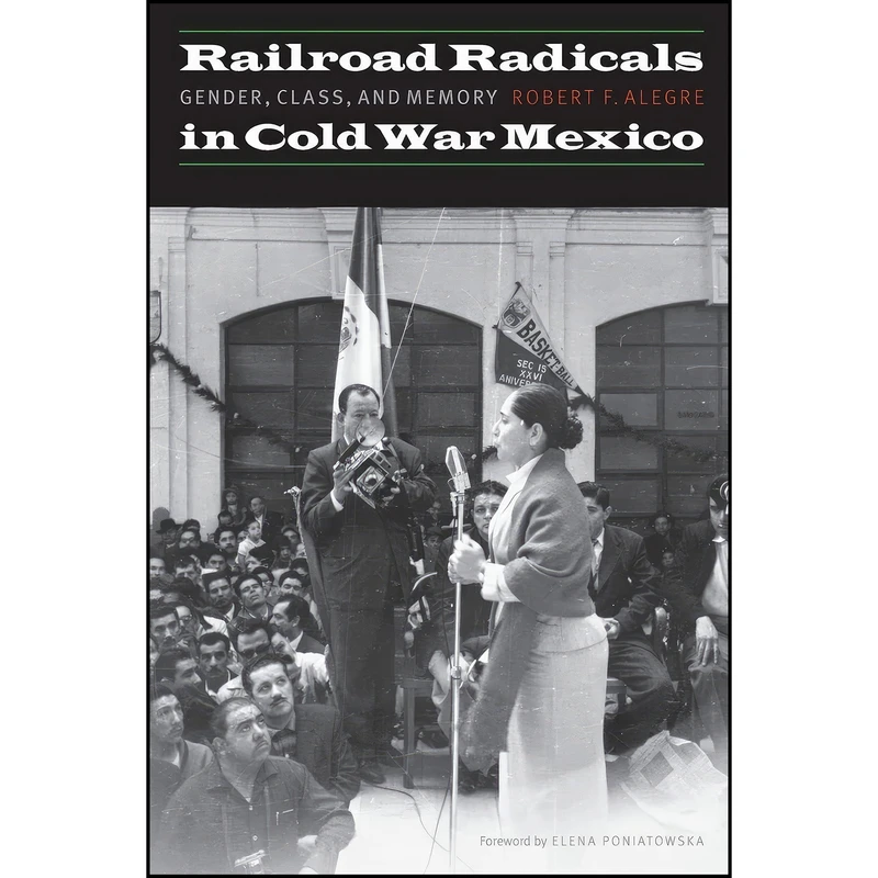 کتاب Railroad Radicals in Cold War Mexico اثر جمعي از نويسندگان انتشارات University of Nebraska Press