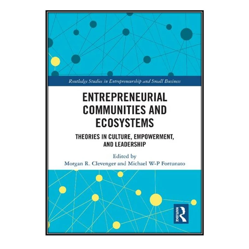  کتاب Entrepreneurial Communities and Ecosystems اثر Morgan R. Clevenger and Michael W-P Fortunato انتشارات مؤلفين طلايي