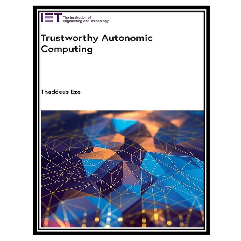 کتاب Trustworthy Autonomic Computing اثر Thaddeus Eze انتشارات مؤلفین طلایی