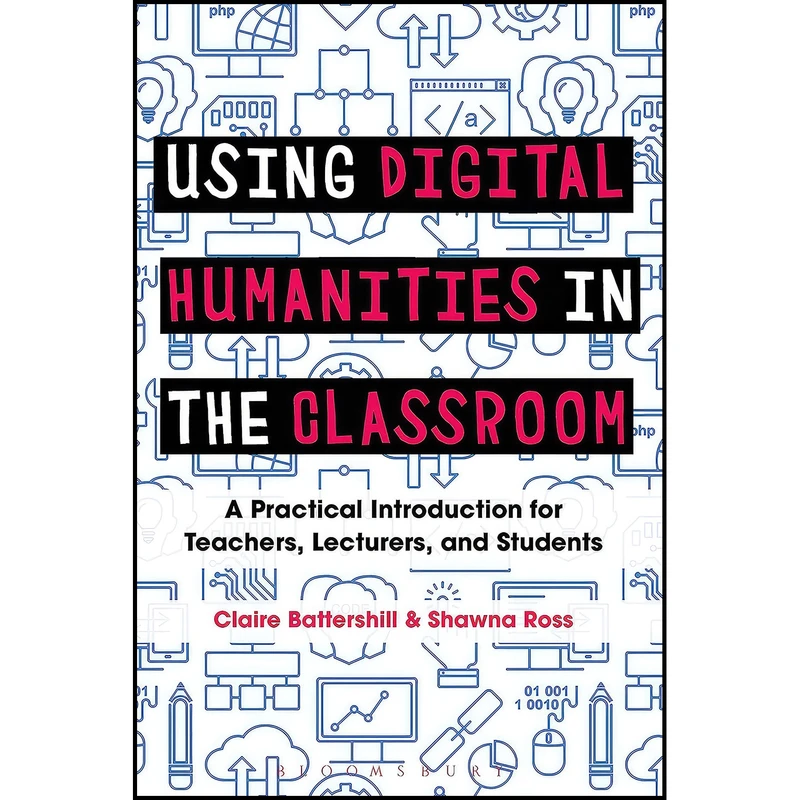 کتاب Using Digital Humanities in the Classroom اثر Claire Battershill and Shawna Ross انتشارات Bloomsbury Academic