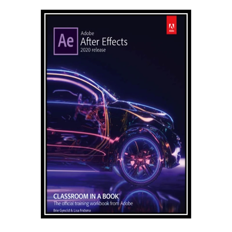 کتاب Adobe After Effects Classroom in a Book اثر Brie Gyncild and Lisa Fridsma انتشارات مؤلفین طلایی