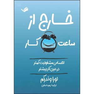 کتاب خارج از ساعت کار: احساس مشغولیت کمتر در عین کار بیشتر اثر لورا وندرکم ترجمه زهره صفری انتشارات بله