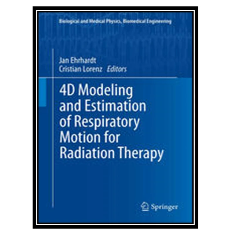 کتاب 4D Modeling and Estimation of Respiratory Motion for Radiation Therapy اثر جمعی از نویسندگان انتشارات مؤلفین طلایی