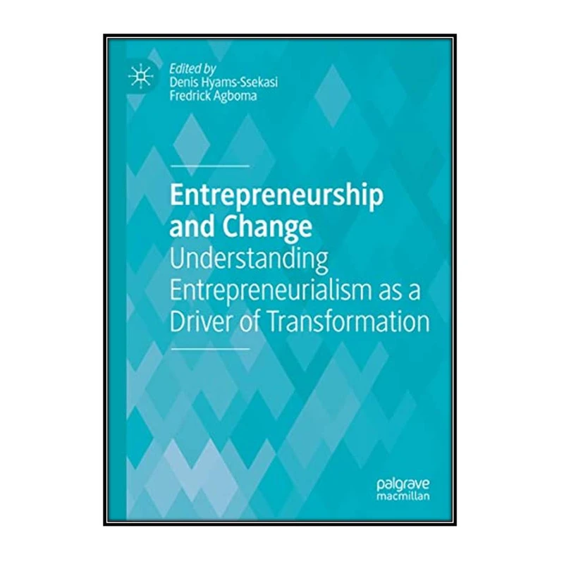 کتاب Entrepreneurship and Change اثر Denis Hyams-Ssekasi and Fredrick Agboma انتشارات مؤلفين طلايي
