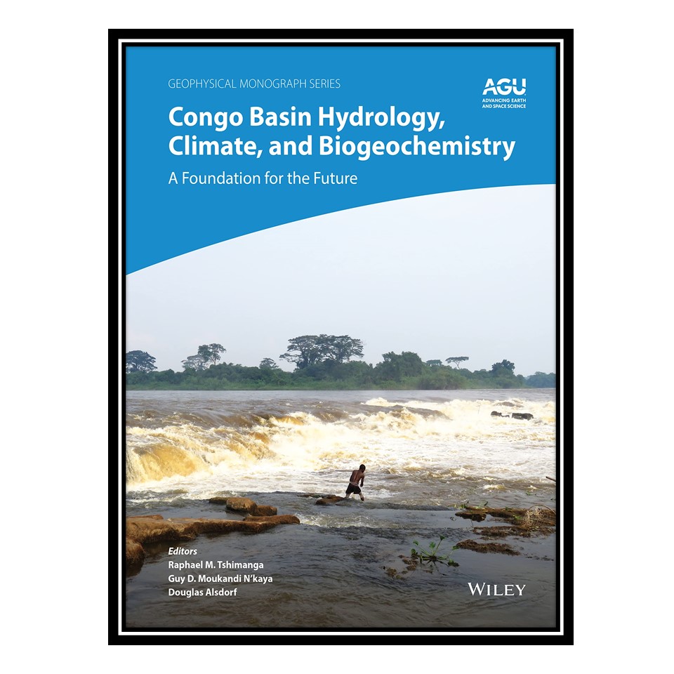 کتاب Congo Basin Hydrology, Climate, and Biogeochemistry: A Foundation for the Future اثر جمعی از نویسندگان انتشارت مؤلفین طلایی
