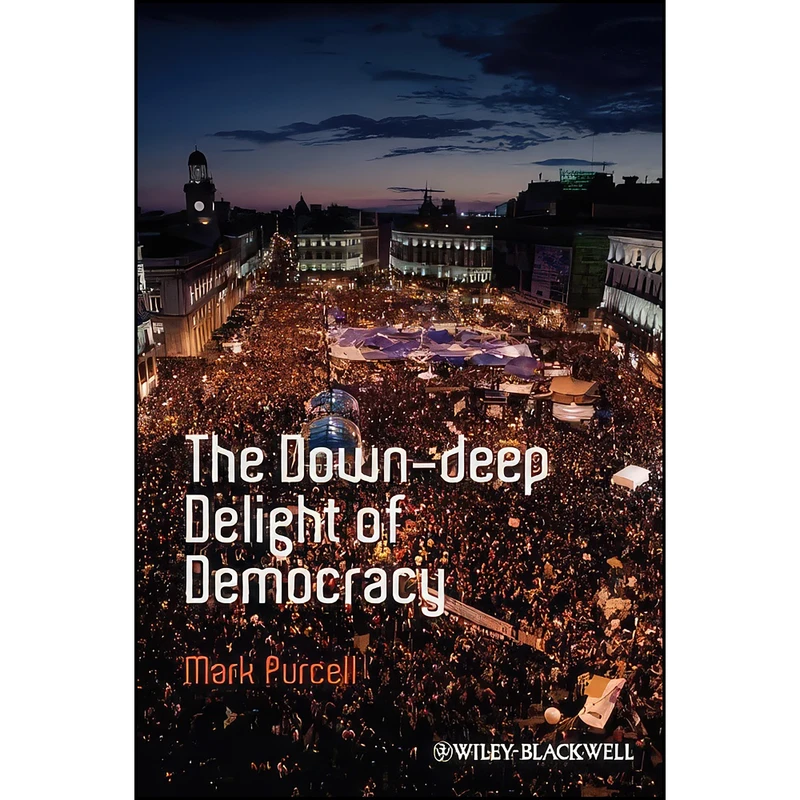 کتاب The Down-Deep Delight of Democracy اثر Mark Hamilton Purcell انتشارات Wiley-Blackwell