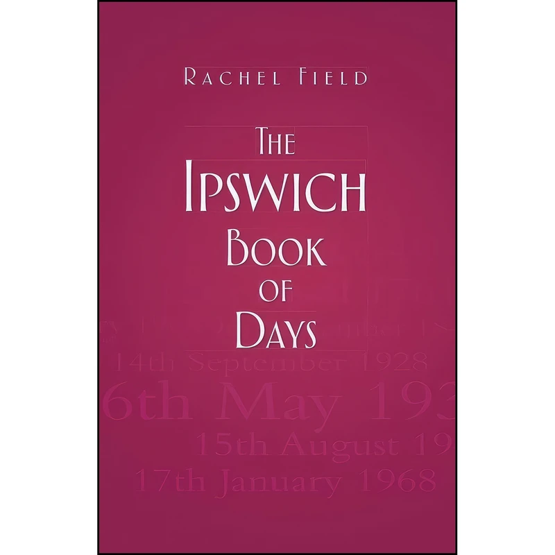 کتاب The Ipswich Book of Days اثر Rachel Field انتشارات The History Press